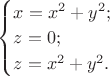 $
\begin{cases}
x=x^2+y^2;\\
z=0;\\
z=x^2+y^2.
\end{cases}
$