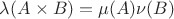 $\lambda(A\times B)=\mu(A)\nu(B)$