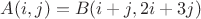 $A(i,j)=B(i+j,2i+3j)$