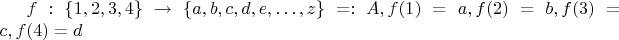 $f: \{1,2,3,4\} \to \{a,b,c,d,e,\ldots,z\} =: A, f(1) = a, f(2) = b, f(3) = c, f(4) = d$