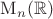 $\mathrm{M}_n(\mathbb{R})$