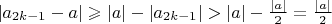 $|a_{2k-1}-a|\geqslant|a|-|a_{2k-1}|>|a|-\frac{|a|}2=\frac{|a|}2$