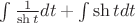 $\int \frac {1}{\sh t} dt+\int \sh t dt$