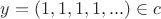 $y=(1,1,1,1,...)\in c$