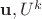 $\mathbf{u}, U^k$