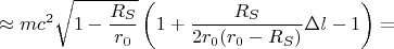 $$\approx m c^2 \sqrt{1-\frac{R_S}{r_0}} \left( 1+  \frac{R_S}{2 r_0(r_0-R_S)} \Delta l - 1 \right) =$$