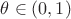 $\theta\in (0,1)$