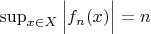 $\sup_{x\in X} \Big|f_n(x) \Big|=n$