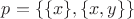$p=\{\{x\},\{x,y\}\}$