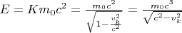 $E = Km_0c^2 = \frac{m_0c^2}{\sqrt{1 - \frac{v_k^2}{c^2}}}=\frac{m_0c^3}{\sqrt{c^2 - v_k^2}}$