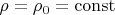 $\rho=\rho_0=\operatorname{const}$
