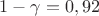 $1 - \gamma = 0,92$ $1 - \gamma = 0,92$