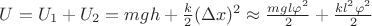 $\[U = {U_1} + {U_2} = mgh + \frac{k}{2}{(\Delta x)^2} \approx \frac{{mgl{\varphi ^2}}}{2} + \frac{{k{l^2}{\varphi ^2}}}{2}\]$