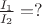 $\frac{I_1}{I_2}=?$