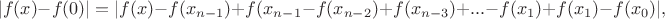 $$|f(x)-f(0)|=|f(x)-f(x_{n-1})+f(x_{n-1}-f(x_{n-2})+f(x_{n-3})+...-f(x_1)+f(x_1)-f(x_0)|,$$