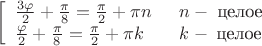 $$
\left[
\begin{array}{ll}
\frac{3\varphi}{2}+\frac{\pi}{8}=\frac{\pi}{2}+\pi n &\;\; n - \;\text{целое}\\
\frac{\varphi}{2}+\frac{\pi}{8}=\frac{\pi}{2}+\pi k &\;\; k - \;\text{целое}\\
\end{array}
\right.
$$