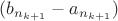 $(b_{n_{k+1}} - a_{n_{k+1}})