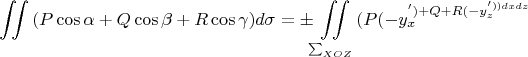\[
\iint {(P\cos \alpha  + Q\cos \beta  + R\cos \gamma )}d\sigma  =  \pm \iint\limits_{\sum _{XOZ} } {(P( - y_x^' ) + Q + R( - y_z^' ))dxdz}
\]