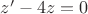 $z'-4z=0$