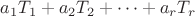 $a_1T_1+a_2T_2+&hellip;+a_rT_r$
