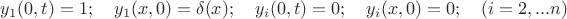 $y_1(0, t) = 1;\quad y_1(x, 0) = \delta(x);\quad y_i(0, t) = 0;\quad y_i(x, 0) = 0;\quad (i = 2,...n)$ $y_1(0, t) = 1;\quad y_1(x, 0) = \delta(x);\quad y_i(0, t) = 0;\quad y_i(x, 0) = 0;\quad (i = 2,...n)$