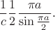 $$\frac 1 c \frac 1 2 \frac {\pi a}{\sin {\frac {\pi a} 2}}.$$