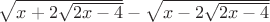 $\sqrt{x+2\sqrt{2x-4}}-\sqrt{x-2\sqrt{2x-4}}$