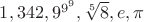 $1, 342, 9^{9^9}, \sqrt [5] 8,e,\pi$
