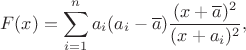 $$F(x)=\sum_{i=1}^n a_i (a_i-\overline{a})\frac{(x+\overline{a})^2}{(x+a_i)^2},$$