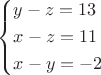 $$ \[\left\{ \begin{gathered} y - z = 13 \hfill \\ x - z = 11 \hfill \\ x - y = - 2 \\ \end{gathered} \right.\]$$