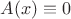 $A(x) \equiv 0$