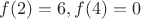 $f(2)=6, f(4)=0$