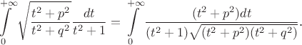 $$\int\limits_0^{+\infty}\sqrt{\frac{t^2+p^2}{t^2+q^2}}\frac{dt}{t^2+1}=\int\limits_0^{+\infty}\frac{(t^2+p^2)dt}{(t^2+1)\sqrt{(t^2+p^2)(t^2+q^2)}}\text{.}$$