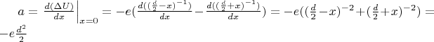 $a=\left.\frac{d(\Delta U)}{dx}\right|_{x=0} = -e(\frac{d((\frac{d}{2}-x)^{-1})}{dx} - \frac{d((\frac{d}{2}+x)^{-1})}{dx}) = -e((\frac{d}{2}-x)^{-2} + (\frac{d}{2}+x)^{-2}) =-e\frac{d^{2}}{2}$