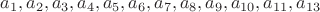 $a_1,a_2,a_3,a_4,a_5,a_6,a_7,a_8,a_9,a_{10},a_{11},a_{13}$ $a_1,a_2,a_3,a_4,a_5,a_6,a_7,a_8,a_9,a_{10},a_{11},a_{13}$