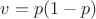 $v=p(1-p)$