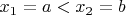$x_1=a < x_2=b$