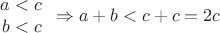 $$\mbox{\begin{array}{rcl}
a<c\\
b<c\\
\end{array}}\Rightarrow a+b<c+c=2c$$