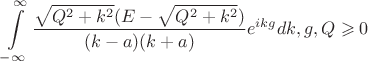 $$\int\limits_{-\infty}^{\infty} \dfrac{\sqrt{Q^2+k^2}  (E-\sqrt{Q^2+k^2} ) }
{(k-a)(k+a)}e^{ikg} dk  ,где g,Q \geqslant 0$$