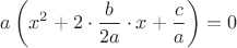$\displaystyle a\left (x^2 + 2\cdot \frac{b}{2a}\cdot x + \frac{c}{a}\right ) = 0$ $\displaystyle a\left (x^2 + 2\cdot \frac{b}{2a}\cdot x + \frac{c}{a}\right ) = 0$