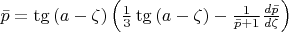 $\[\bar p = \operatorname{tg} \left( {a - \zeta } \right)\left( {\frac{1}{3}\operatorname{tg} \left( {a - \zeta } \right) - \frac{1}{{\bar p + 1}}\frac{{d\bar p}}{{d\zeta }}} \right)\]$