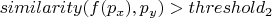 $similarity(f(p_x), p_y) > threshold_2$