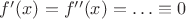 $f'(x)=f''(x)=\ldots\equiv 0$
