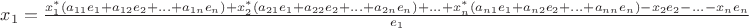 $x_1=\frac{x_1^* (a_{11} e_1 + a_{12} e_2+...+ a_{1n}e_n)+ x_2^* (a_{21} e_1 + a_{22} e_2+...+ a_{2n}e_n)+...+x_n^* (a_{n1} e_1 + a_{n2} e_2+...+ a_{nn}e_n) - x_2 e_2-...-x_n e_n}{e_1}$