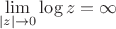 $$\lim_{|z|\to 0} \log z = \infty$$