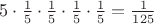 $5\cdot\frac{1}{5}\cdot\frac{1}{5}\cdot\frac{1}{5}\cdot\frac{1}{5}=\frac{1}{125}$