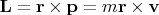 $\mathbf L=\mathbf r\times\mathbf p=m\mathbf r\times\mathbf v$