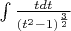 $\[\int {\frac{{tdt}}{{{{({t^2} - 1)}^{\frac{3}{2}}}}}} \]$