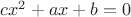 $cx^2+ax+b=0$