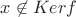 $x \not \in Ker f$